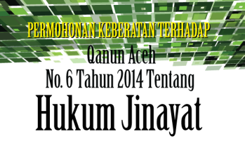 Permohonan Keberatan terhadap Qanun Aceh No. 6 Tahun 2014 tentang Hukum Jinayat