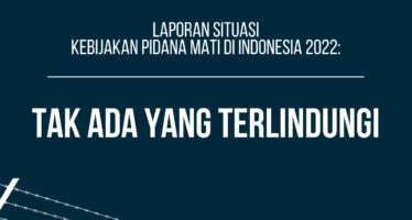 Laporan Situasi Kebijakan Pidana Mati di Indonesia 2022: Tak Ada yang Terlindungi