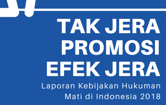 Laporan Kebijakan Hukuman Mati di Indonesia 2018: Tak Jera Promosi Efek Jera